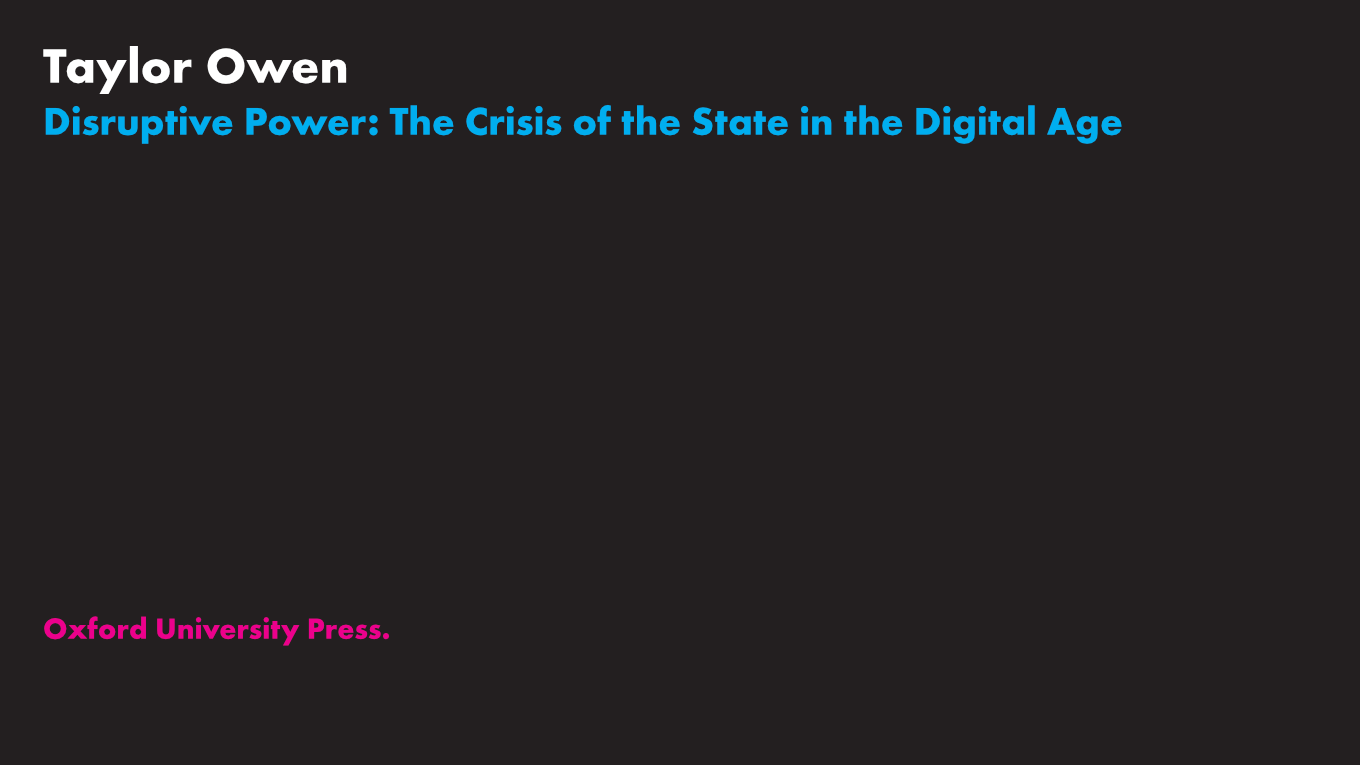 Taylor Owen Disruptive Power: The Crisis of the State in the Digital Age Oxford University Press.